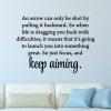 An arrow can only be shot by pulling it backward. So when life is dragging you back with difficulties, it means that it’s going to launch you into something great. So just focus, and keep aiming. wall quotes vinyl lettering wall decal home decor