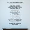 Police Officer's Prayer Lord I ask for courage. Courage to face and conquer my own fears. Courage to take me where others will not go. I ask for strength. Strength of body to protect others and strength of spirit to lead others. I ask for dedication. 