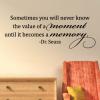 Sometimes you will never know the value of a moment until it becomes a memory. - Dr Seuss wall quotes vinyl lettering wall decal home decor vinyl stencil family love wedding inspiration