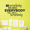 Be somebody who makes everybody feel like a somebody wall quotes vinyl lettering wall decal home decor vinyl stencil classroom teacher gift school