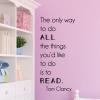 The only way to do all the things you’d like to do is to read. Tom Clancy wall quotes vinyl lettering wall decal home decor stencil author read books action military video games