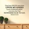 I have been driven many times upon my knees by the overwhelming conviction that I had nowhere else to go -Abraham Lincoln wall quotes vinyl lettering wall decal home decor vinyl stencil president pray god jesus religious christian