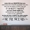 some kids are smarter than you. Some kids have cooler clothes than you. Some kids are better at sports than you. It doesn't matter. You have you thing too. Be the kid who can get along. Be the kid who is generous. Be the nice kid