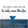 You didn't come this far to only come this far wall quotes vinyl lettering wall decal home decor vinyl stencil home motivation office keep going