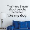 The more I learn about people, the better I like my dog wall quotes vinyl lettering wall decal home decor vinyl stencil pets pet doggy puppy 