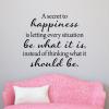 A secret to happiness is letting every situation be what it is, instead of thinking what it should be. wall quotes vinyl lettering wall decal home decor vinyl stencil inspirational