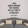 I have always imagined that paradise will be a kind of library. Jorge Luis Borges