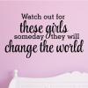 Watch out for these girls someday they will change the world 