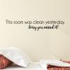 This room was clean yesterday. Sorry you missed it! wall quote vinyl lettering wall decal home decor kids messy funny