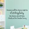 However small the chance might be of striking lucky, the chance was still there. ~Charlie and the Chocolate Factory wall quotes vinyl lettering wall decal home decor vinyl stencil kids movie quote 