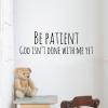 Be patient. God isn't done with me yet wall quotes vinyl lettering wall decal home decor vinyl stencil kids room nursery growing up