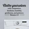 Clothe yourselves with compassion, kindness, humility, gentleness, and patience. Colossians 3:12 wall quotes vinyl lettering wall decal home decor religious faith laundry room closet bedroom