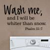 Wash me, and I will be whiter than snow. Psalm 51:7 wall quotes vinyl lettering wall decal home decor religious faith laundry room