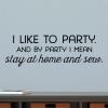 I like to party. And by party I mean stay at home and sew. wall quotes vinyl lettering wall decal home decor vinyl stencil  craft room sew quilt quilting quilter make