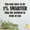 You only have to be 1% smarter than the problem in front of you office desk professional wall quotes vinyl decal home office