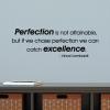 Perfection is not attainable, but if we chase perfection we can catch excellence. -Vince Lombardi