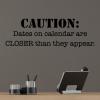 Caution: Dates on calendar are closer than they appear. funny office vinyl wall quotes vinyl lettering home office desk professional office decor planning plan ahead