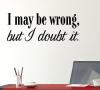 I May Be Wrong But I Doubt It wall quotes vinyl wall decal vinyl lettering office home office professional HR desk funny office quotes 