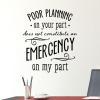 Poor planning on your part does not constitute an emergency on my part wall quotes vinyl lettering wall decal office quote professional funny attitude plan ahead