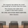The company who follows the crowd will usually go no further than the crowd. The company who walks alone is likely to find itself in places no one has ever been before. Albert Einstein wall quotes vinyl lettering wall decal office professional setting