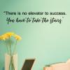 There is no elevator to success. You have to take the stairs - Unknown wall quotes vinyl lettering wall decal home decor office professional motivation inspiration