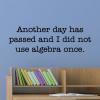 Another day has passed and I did not use algebra once wall quotes vinyl lettering wall decal home decor funny office math teacher