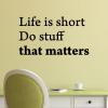 Life is short. Do stuff that matters. wall quotes vinyl lettering wall decal home decor vinyl stencil office professional motivation 