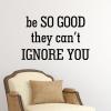 Be so good they can't ignore you wall quotes vinyl lettering wall decal home decor vinyl stencil office professional motivational inspirational best of the best