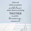 Above all clothe yourselves with love which binds everything together in perfect harmony. Colossians 3:14 wall quotes vinyl lettering wall decals religious quotes faith quotes prayer christian 