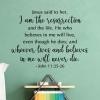 Jesus said to her, "I am the resurrection and the life. He who believes in me will live, even though he dies; and whoever lives and believes in me will never die." - John 11:25-26 wall quotes vinyl lettering wall decal home decor religious faith bible