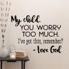 My child, you worry too much. I've got this, remember? - Love God wall quotes vinyl lettering wall decal home decor vinyl stencil religious faith jesus the lord christian