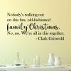 Nobody's walking out on this fun, old-fashioned family Christmas. No, no. We're all in this together -Clark Griswold wall quotes vinyl lettering wall decal seasonal holiday christmas xmas National Lampoon's Vacation movie quotes