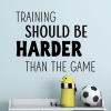 Training should be harder than the game wall quotes vinyl lettering wall decal home decor sports gym practice train 