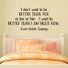 I don't want to be better than you or her or him - I am to be better than I am right now. -Kerri Walsh Jennings wall quotes vinyl lettering wall decal home decor sports olympic volleyball gym workout