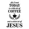 All I need today is a little bit of coffee and a whole lot of jesus wall quotes vinyl lettering wall decal home decor kitchen drink religious church 