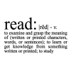 Read: [phonetics] v. to examine and grasp the meaning of (written or printed characters, words, or sentences); to learn or get knowledge from something written or printed; to study