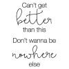 Can't get better than this Don't wanna be nowhere else, family, home, wall quotes vinyl wall decal 