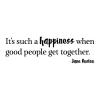 It's such a happiness when good people get together - Jane Austen wall quotes vinyl lettering wall decal home decor family quotes emma quote gathering party entertain