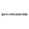 Love Is A Four Legged Word Wall Quotes™ Decal, pets, dog, unconditional love