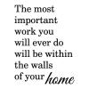 The most important work you will ever do will be within the walls of your home wall quotes vinyl lettering wall decal home decor vinyl stencil house mom parents children