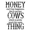 Money can't buy happiness but it can buy cows which is pretty much the same thing wall quotes vinyl lettering home decor vinyl stencil house farm farmer farmhouse