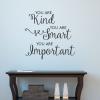You Are Kind Smart Important, Inspirational great for any home Wall Quotes™ Decal
