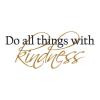 Do all things with kindness, wall quotes, vinyl wall decal, kind, nice, motivational, inspirational, acts of kindness, be nice, good person