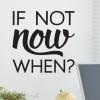 If Not Now, inspirational great for any home Wall Quotes™ Decal