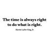 The time is always right to do what is right. Martin Luther King, Jr., i have a dream, inspiration, speaker, great speaker, speech, dr king, black history month, black history, motivational quote, 