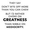 They say don't bite off more than you can chew but I'd rather choke on greatness than nibble on mediocrity wall quotes vinyl lettering vinyl decals home decor inspirational quotes 