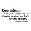 Courage is not having the strength to go on; it's going on when you don't have the strength. -Theodore Roosevelt  wall quotes vinyl lettering wall decal president quotes motivation