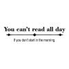 You can't read all day if you don't start in the morning wall quotes vinyl lettering wall decal book books reading library education