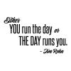 Either you run the day or the day runs you -Jim Rohn wall quotes vinyl lettering wall decal seize the day inspiration motivation take charge