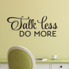 Talk less do more.